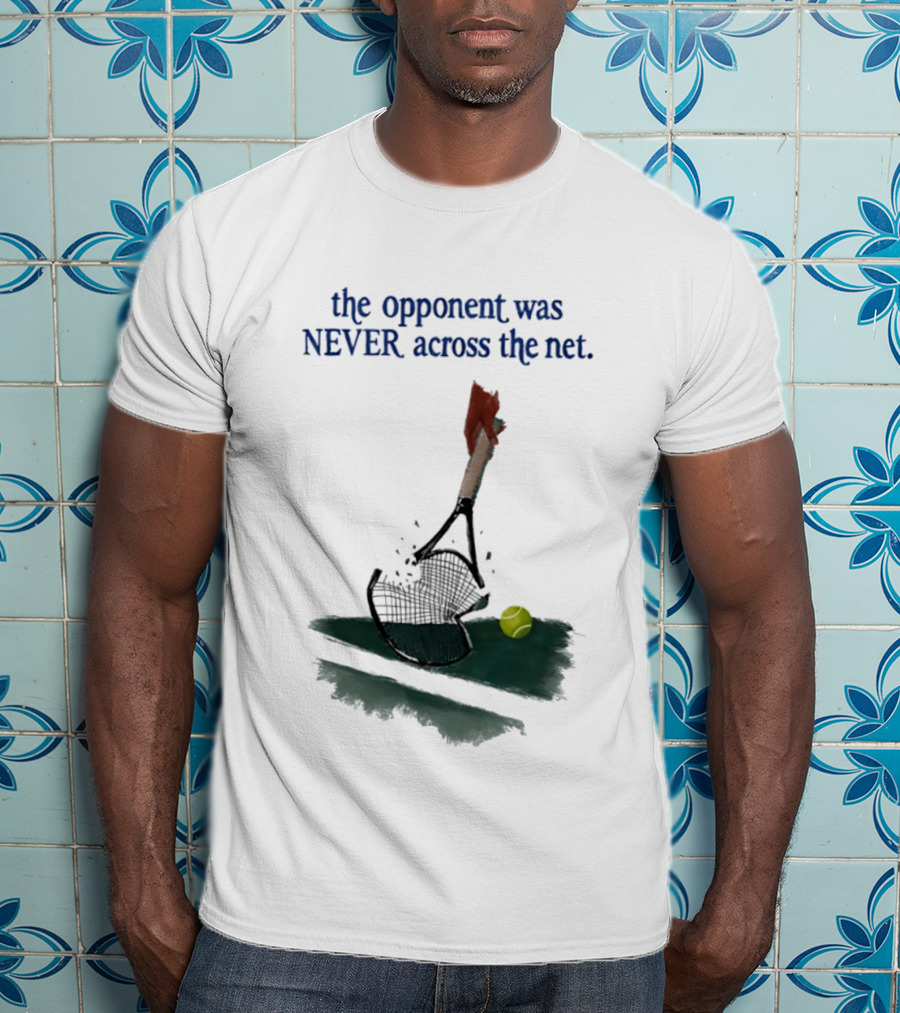 The Opponent Was Never Across The Net Tennis Humour Broken Racket T-Shirt