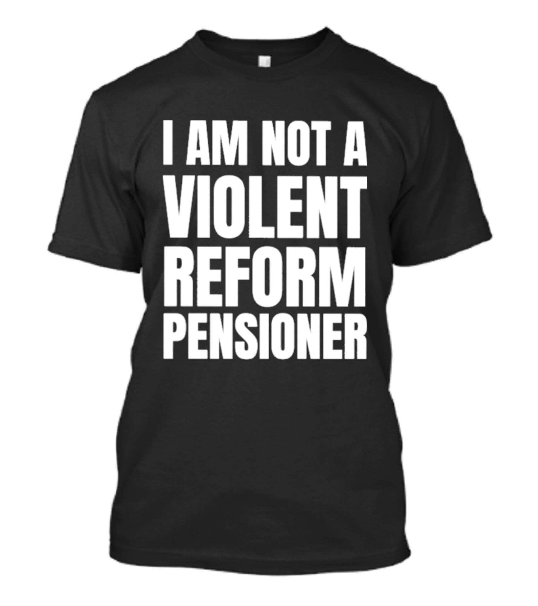 I Am Not A Violent Reform Pensioner T-Shirt