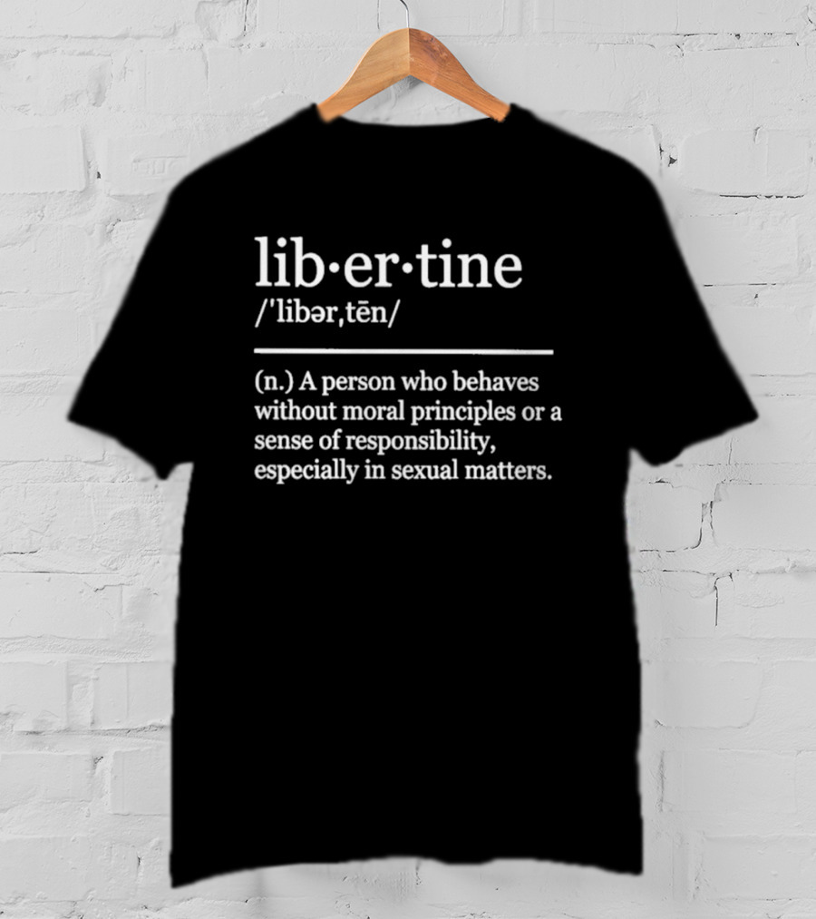 Liber·tine Definition Person Without Moral Principles Responsibility T-Shirt