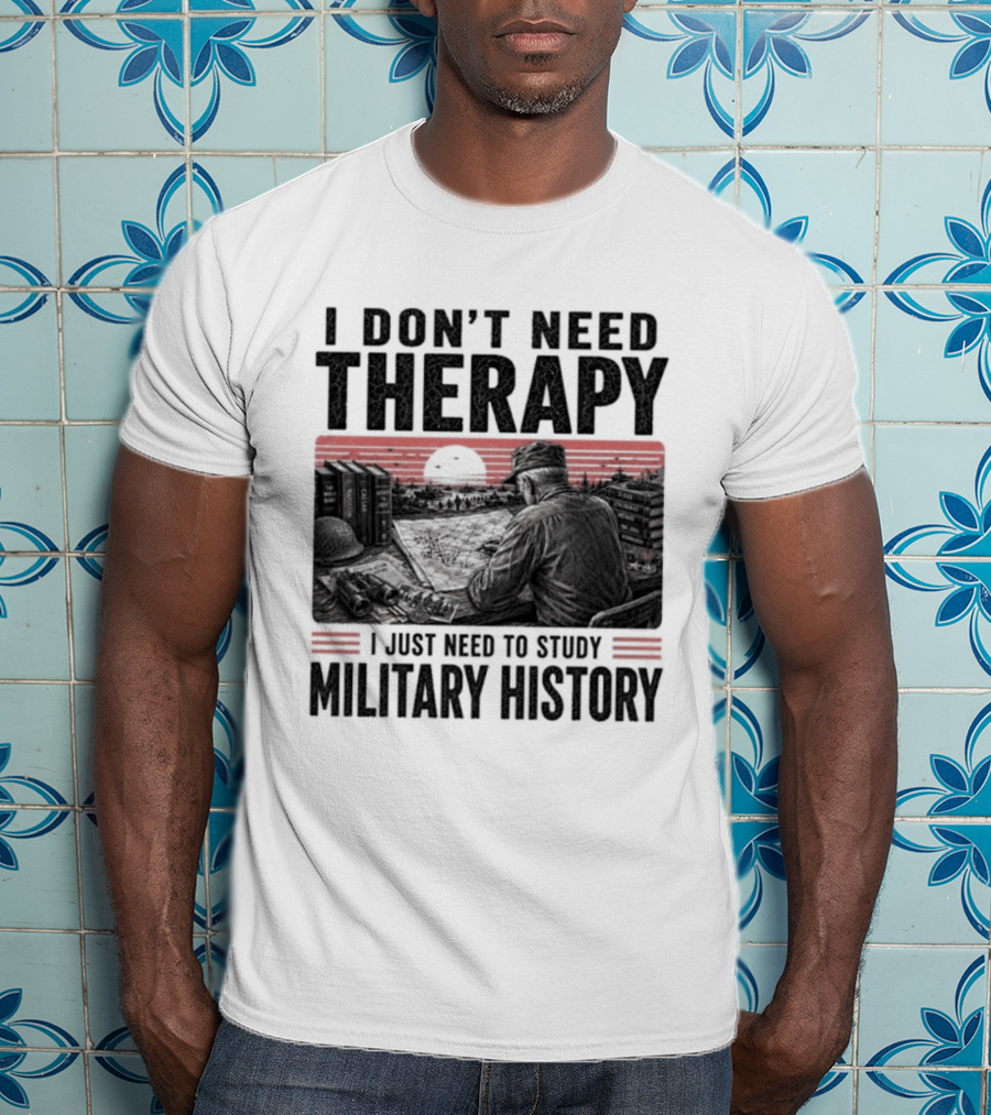 I Don't Need Therapy I Just Need To Study Military History Sunset Scene T-Shirt
