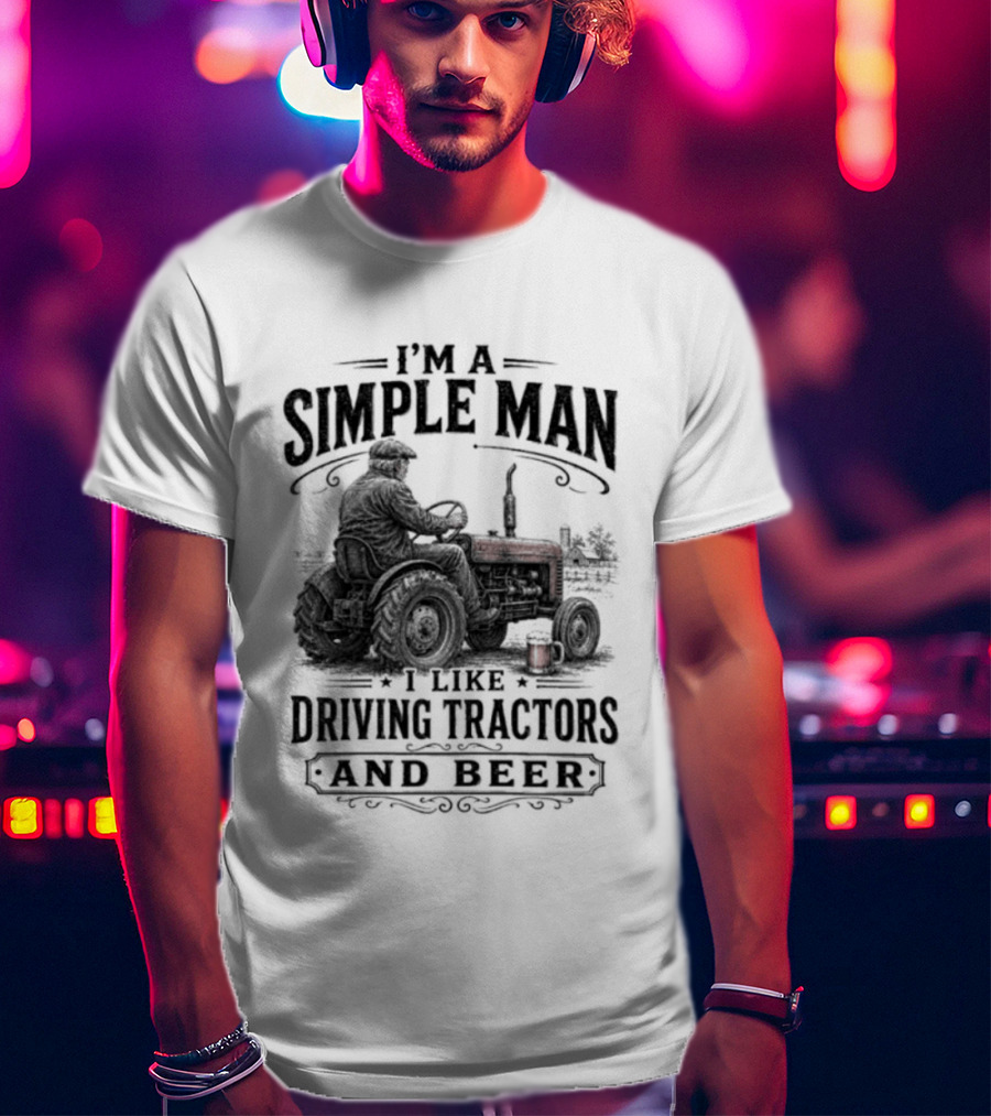 I'm A Simple Man I Like Driving Tractors And Beer T-Shirt