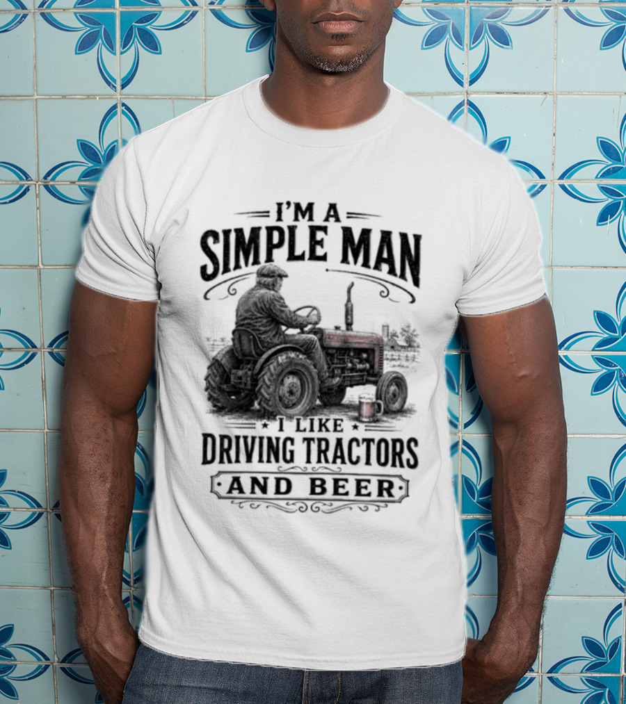 I'm A Simple Man I Like Driving Tractors And Beer T-Shirt