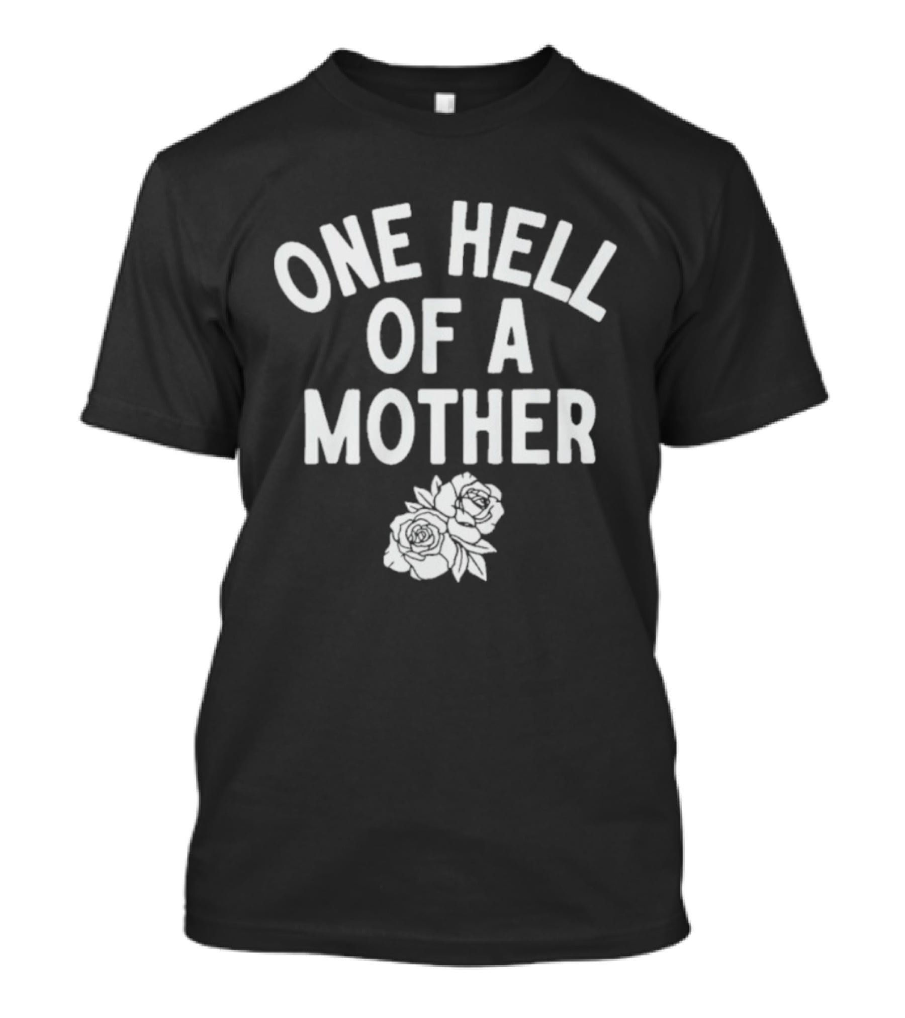 One Hell Of A Mother Text with Rose T-Shirt One Hell Of A Mother Text with Rose T-Shirt