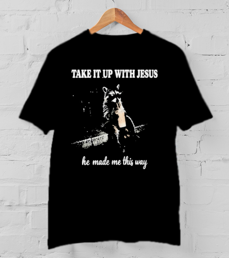 Take It Up With Jesus He Made Me This Way Racoon T-Shirt