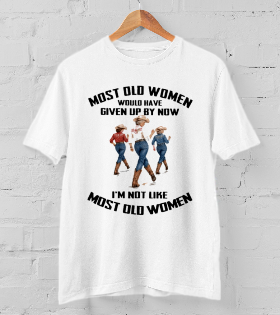 Most Old Women Would Have Given Up By Now I'm Not Like Most Old Women Line Dance T-Shirt