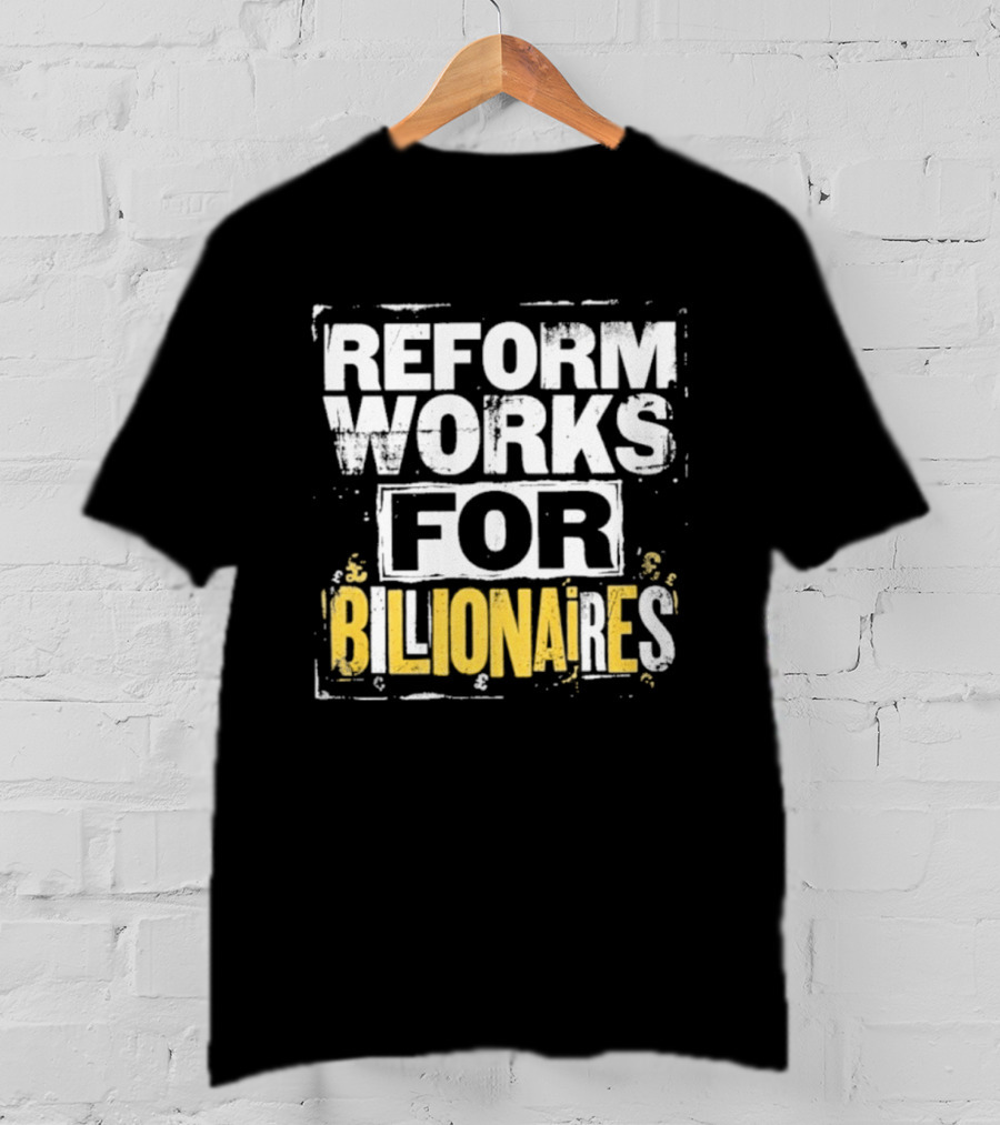 Reform Works For Billionaires Economic Inequality Protest T-Shirt