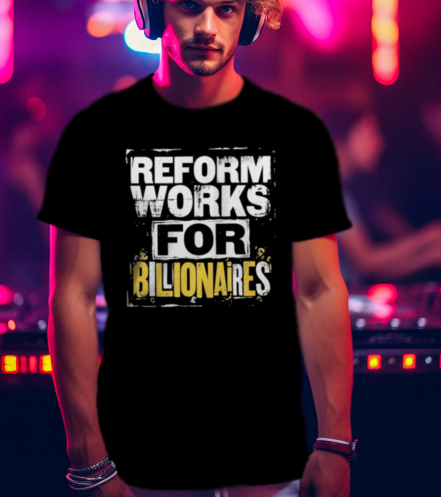 Reform Works For Billionaires Economic Inequality Protest T-Shirt