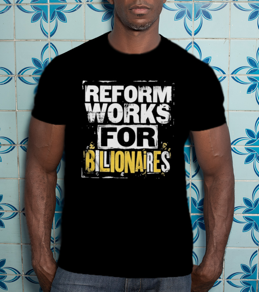Reform Works For Billionaires Economic Inequality Protest T-Shirt