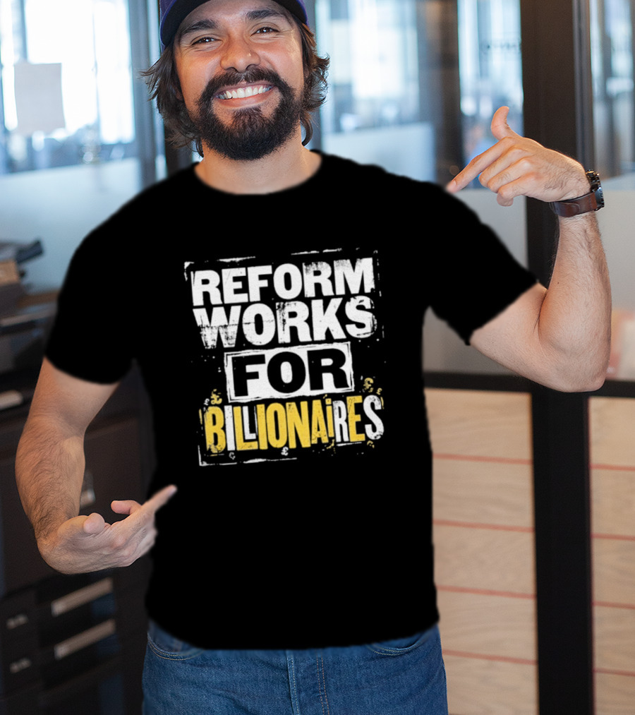 Reform Works For Billionaires Economic Inequality Protest T-Shirt