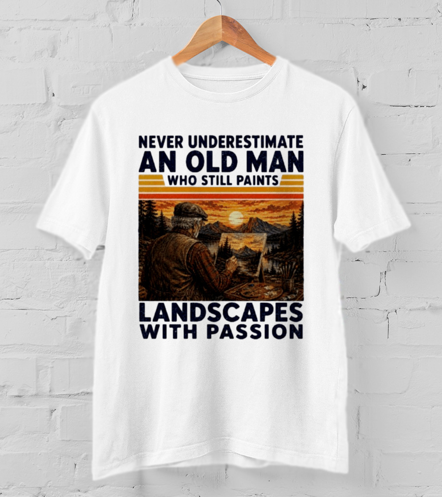 Never Underestimate An Old Man Who Still Paints Landscapes With Passion T-Shirt