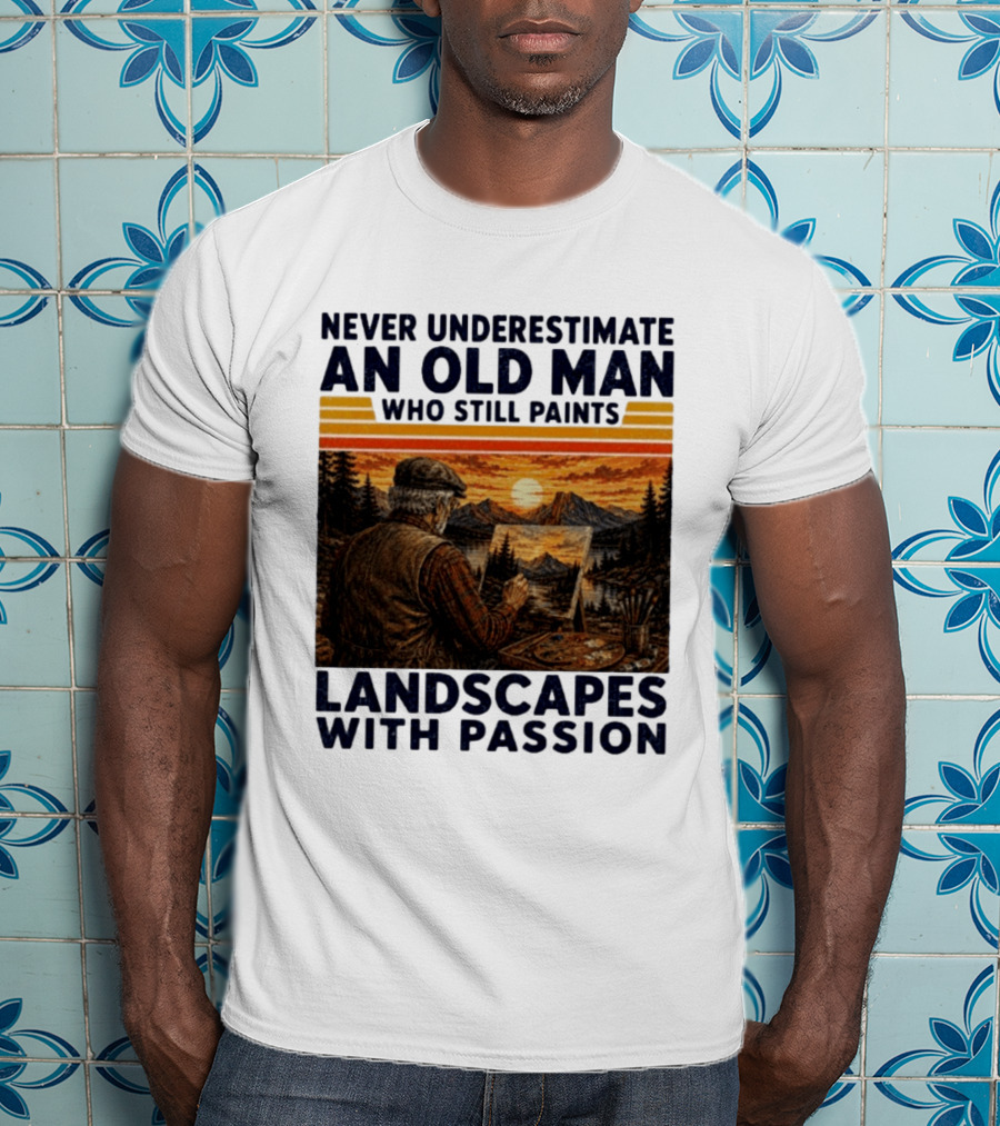 Never Underestimate An Old Man Who Still Paints Landscapes With Passion T-Shirt