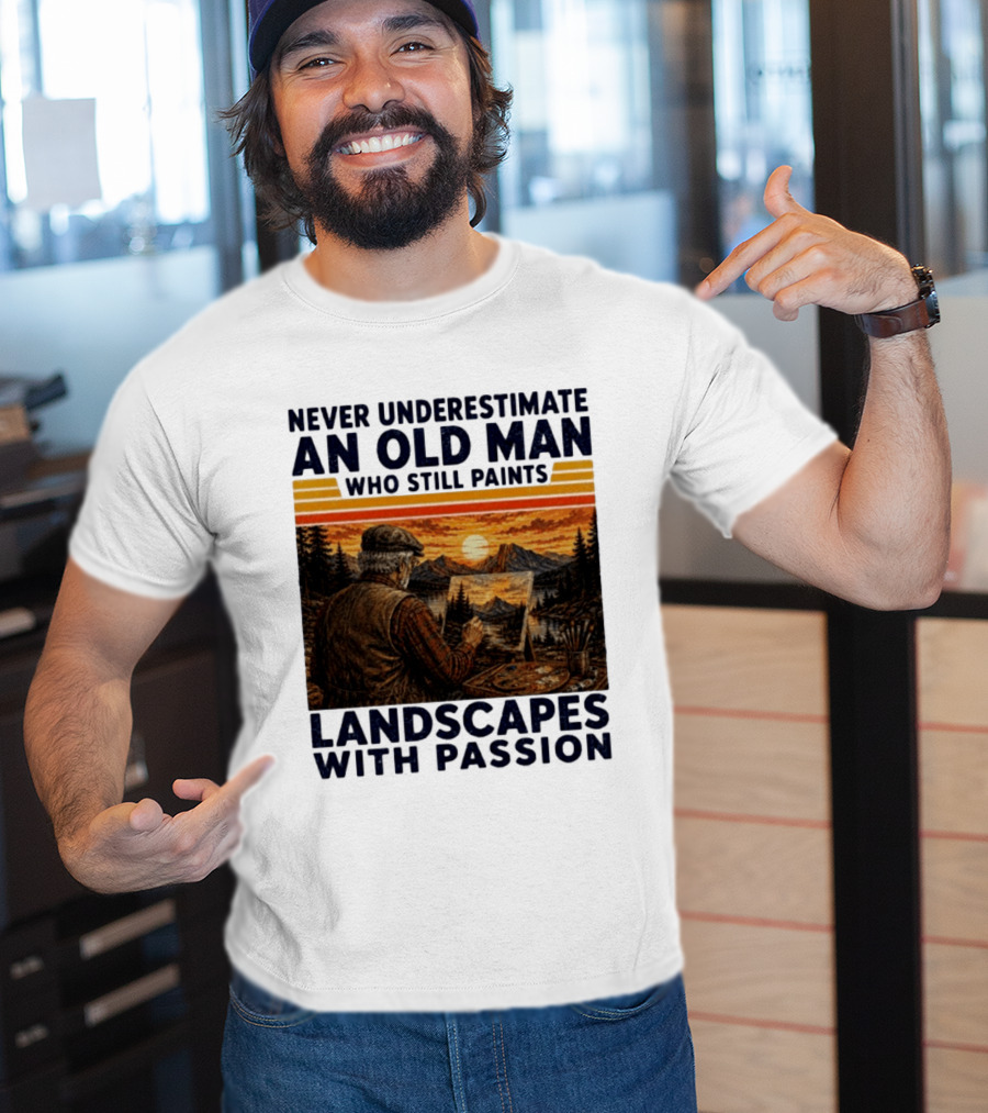 Never Underestimate An Old Man Who Still Paints Landscapes With Passion T-Shirt