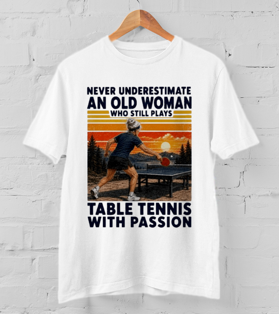 Never Underestimate An Old Woman Playing Table Tennis With Passion T-Shirt