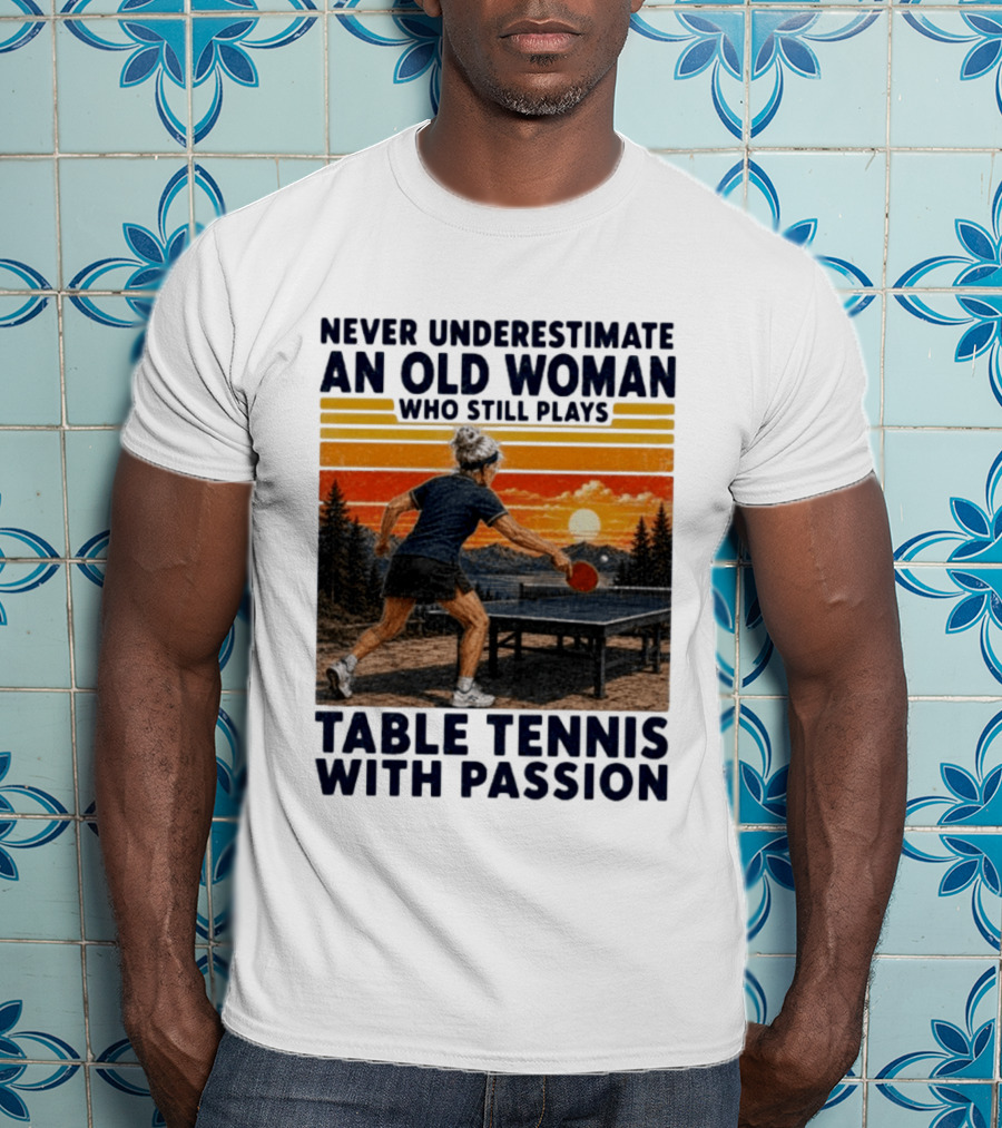 Never Underestimate An Old Woman Playing Table Tennis With Passion T-Shirt