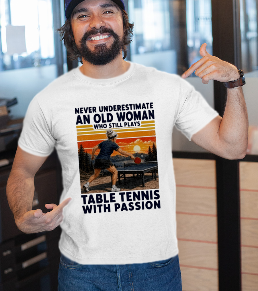 Never Underestimate An Old Woman Playing Table Tennis With Passion T-Shirt