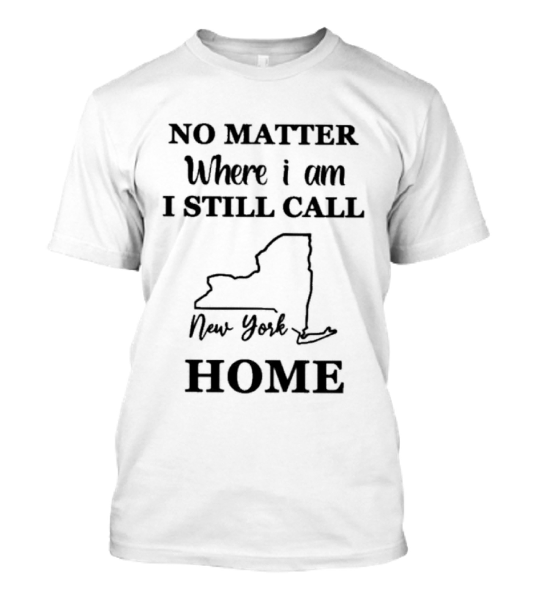 No Matter Where I Am I Still Call New York Home State T-Shirt