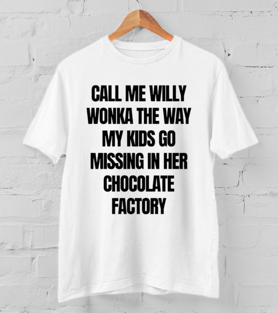 Call Me Willy Wonka The Way My Kids Go Missing In Her Chocolate Factory T-Shirt