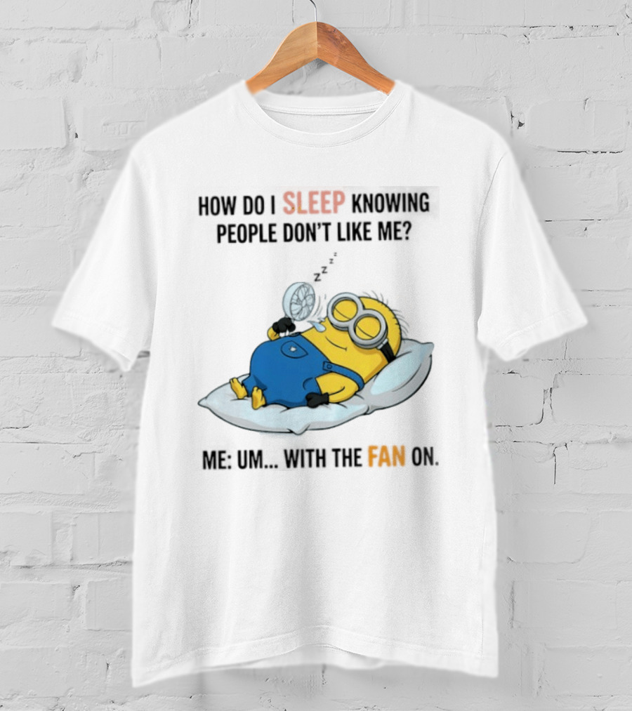How Do I Sleep Knowing People Don't Like Me Minion Fan On Pillow Rest T-Shirt