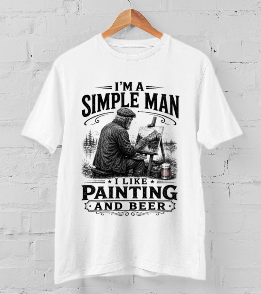 I'm A Simple Man I Like Painting And Beer T-Shirt