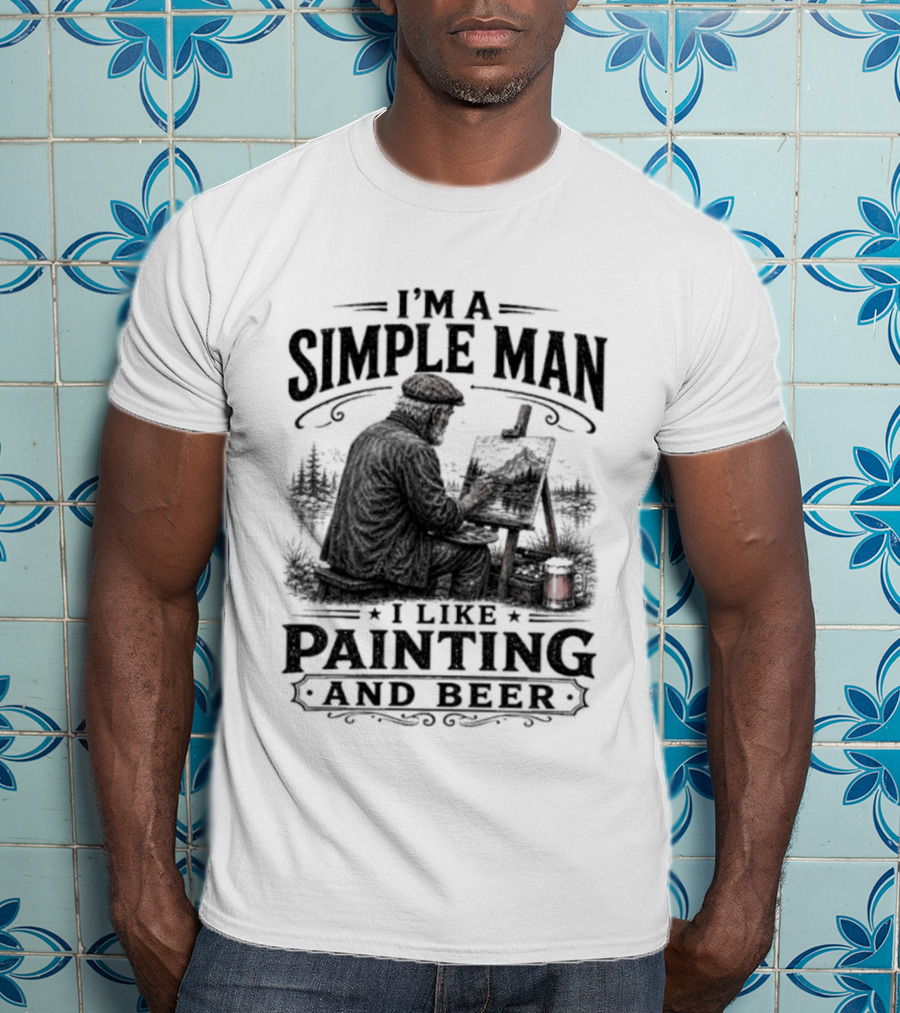 I'm A Simple Man I Like Painting And Beer T-Shirt