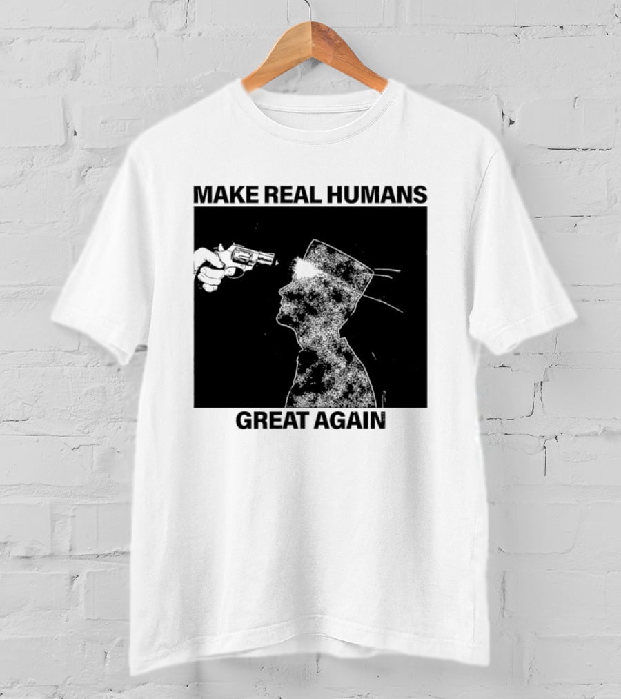 Make Real Human Great Again T-Shirt