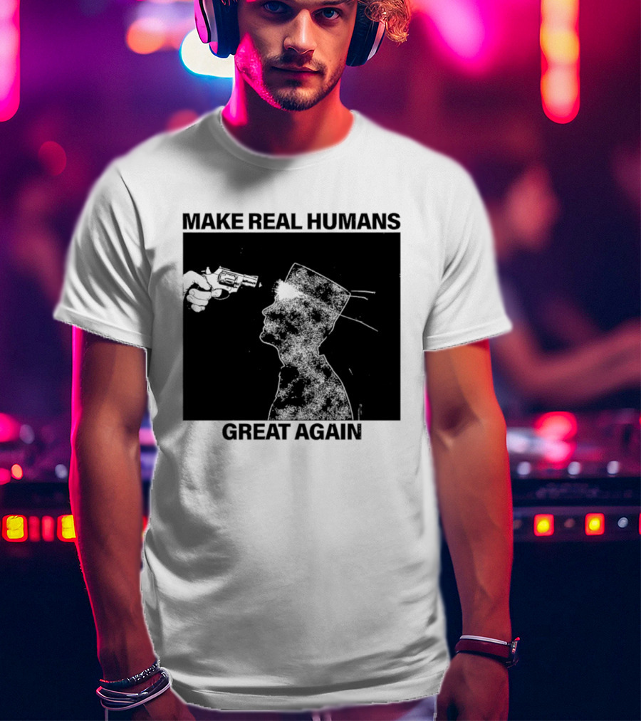 Make Real Human Great Again T-Shirt