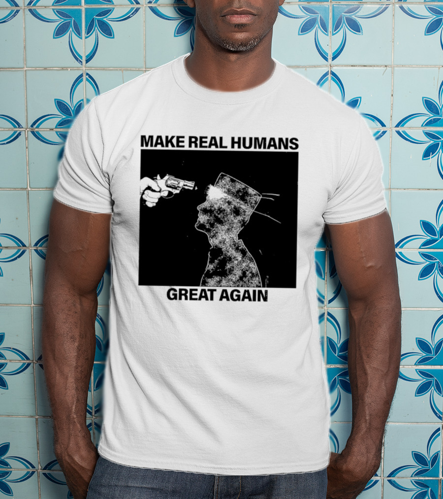 Make Real Human Great Again T-Shirt