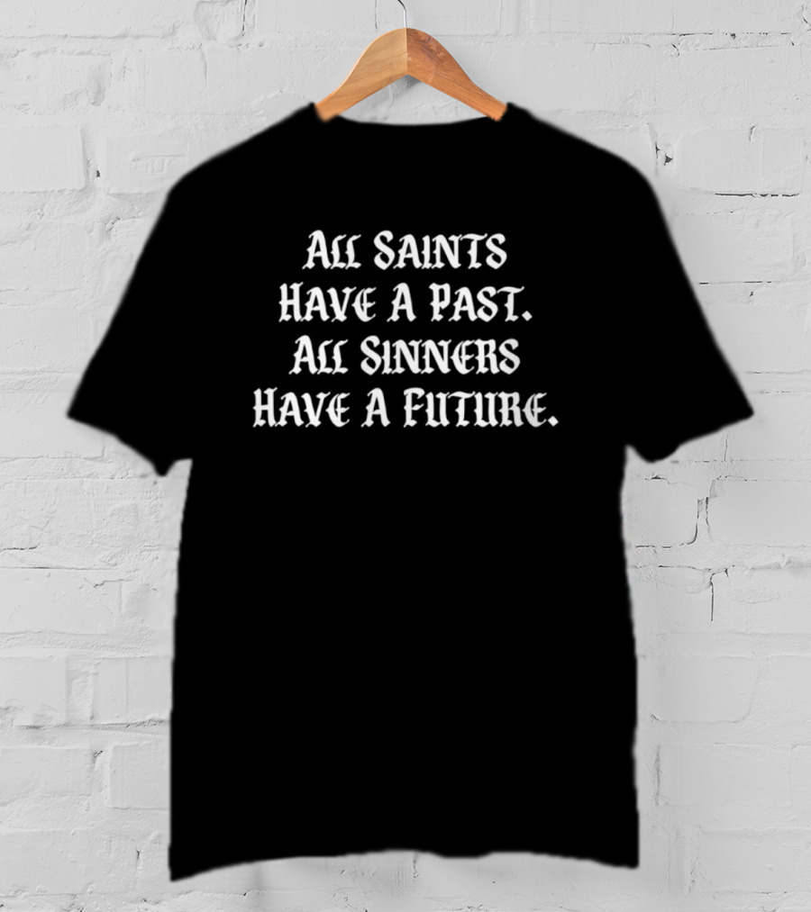 All Saints Have A Past All Sinners Have A Future T-Shirt