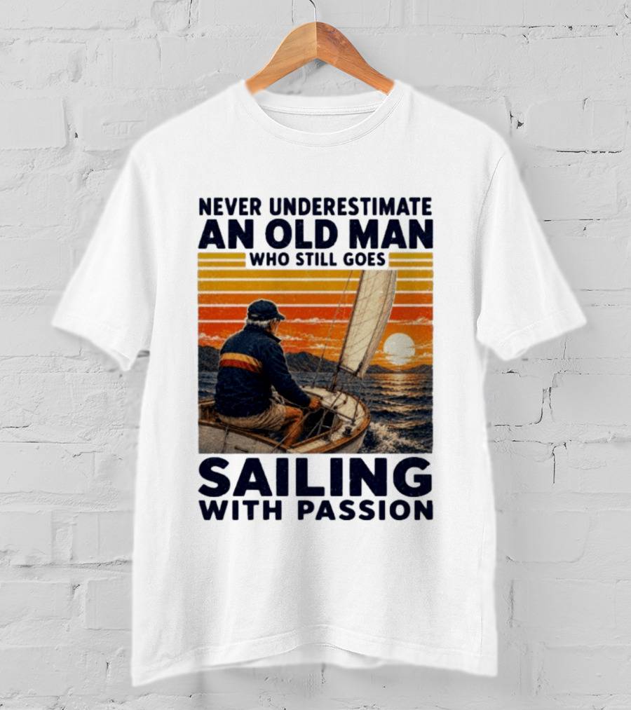 Never Underestimate An Old Man Who Still Goes Sailing With Passion Vintage Sunset Sailboat T-Shirt