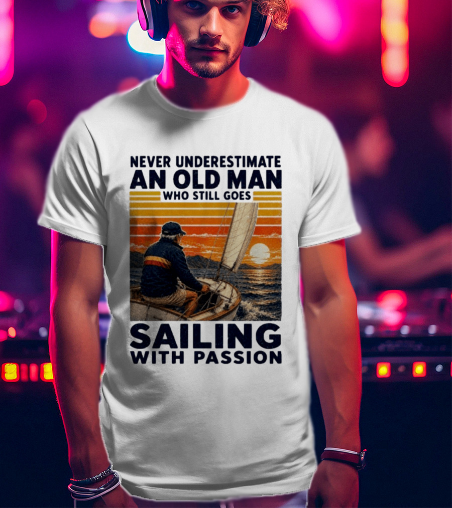 Never Underestimate An Old Man Who Still Goes Sailing With Passion Vintage Sunset Sailboat T-Shirt
