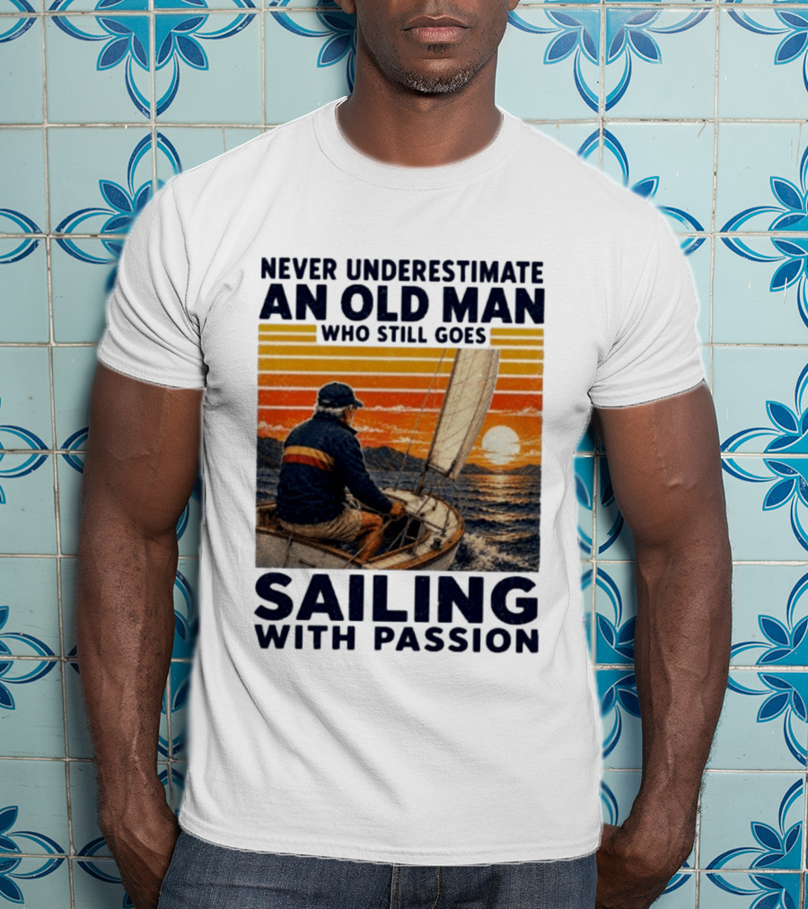 Never Underestimate An Old Man Who Still Goes Sailing With Passion Vintage Sunset Sailboat T-Shirt