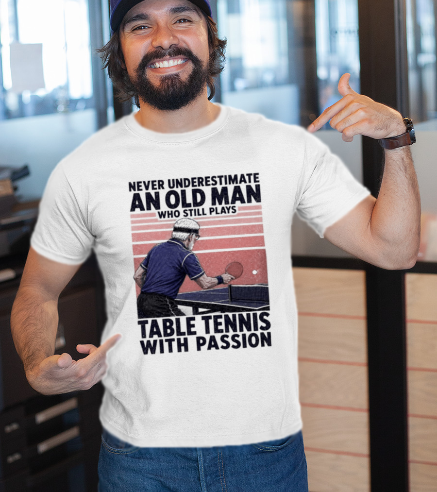 Never Underestimate An Old Man Who Still Plays Table Tennis With Passion T-Shirt