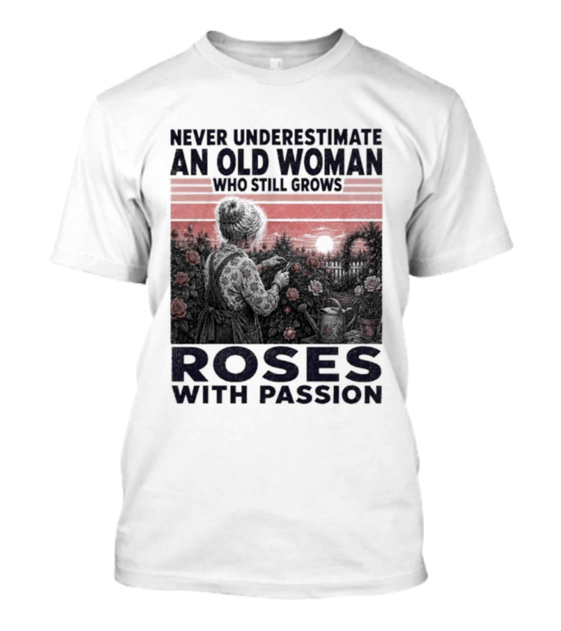 Never Underestimate An Old Woman Who Still Grows Roses With Passion Sunset T-Shirt