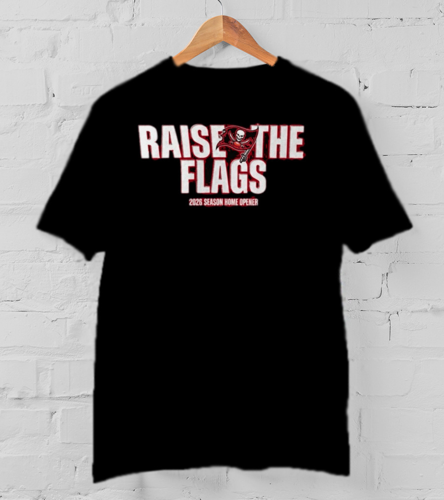 Raise The Flags Buccaneers 2026 Season Home Opener T-Shirt