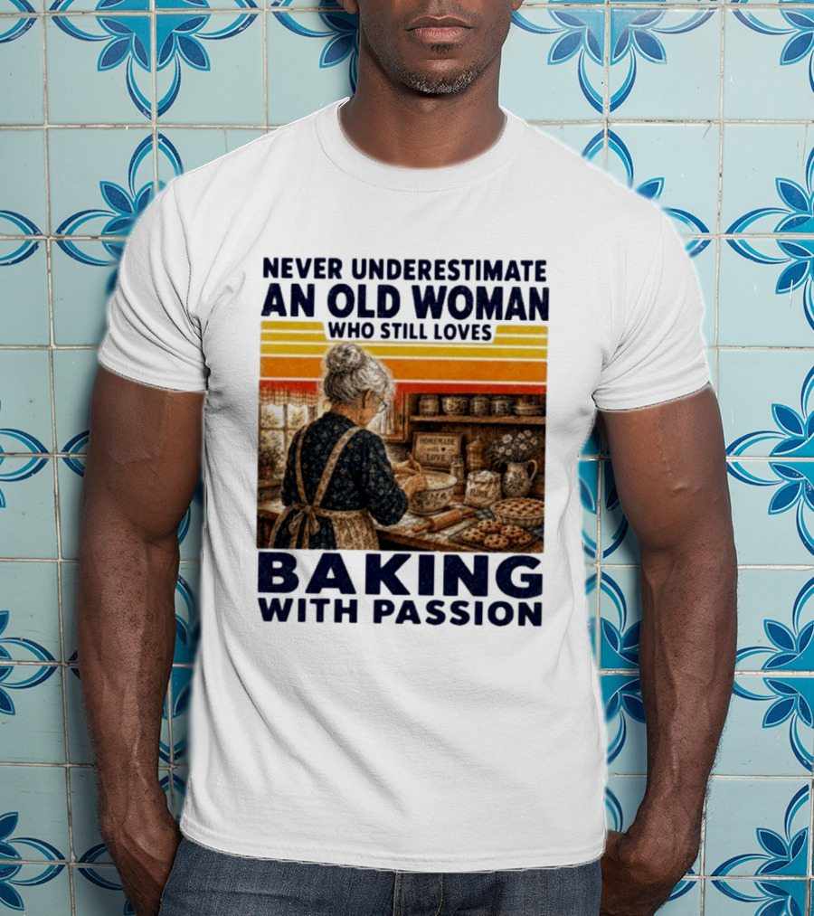 Never Underestimate An Old Woman Who Still Loves Baking With Passion T-Shirt