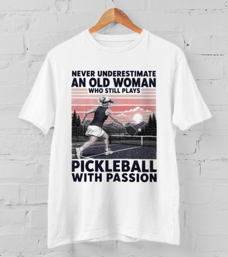 Never Underestimate An Old Woman Who Still Plays Pickleball With Passion T-Shirt