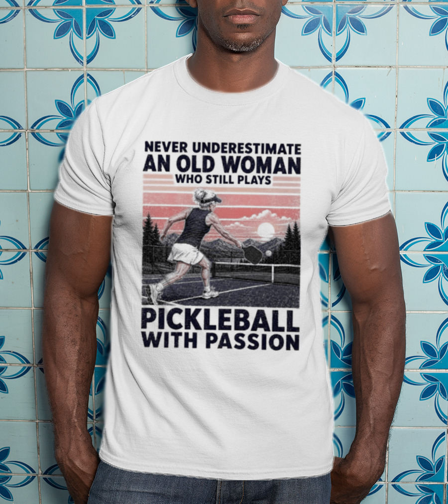 Never Underestimate An Old Woman Who Still Plays Pickleball With Passion T-Shirt