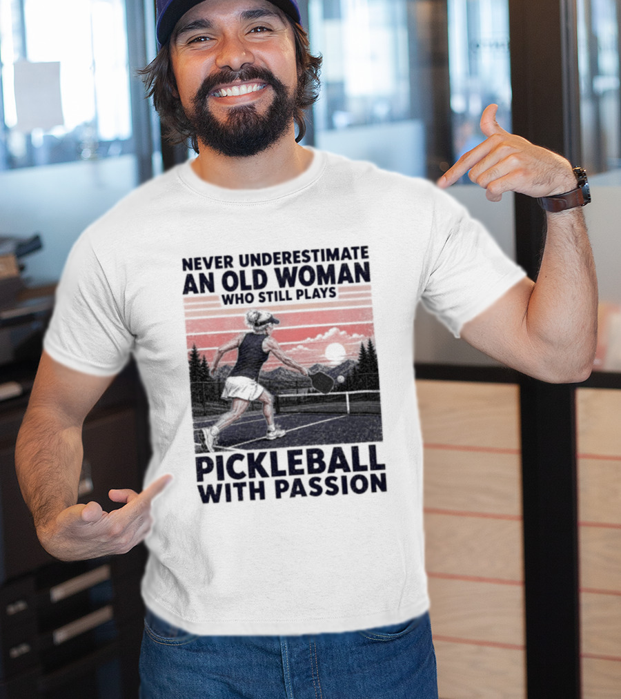 Never Underestimate An Old Woman Who Still Plays Pickleball With Passion T-Shirt