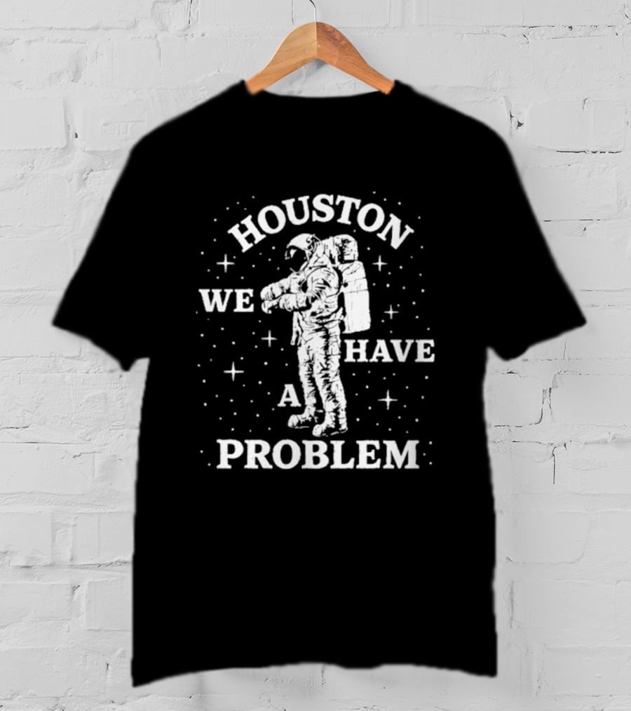 Houston We Have A Problem Astronaut Space T-Shirt