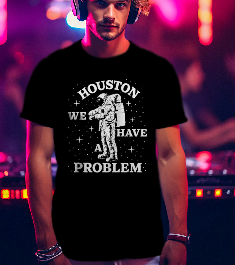 Houston We Have A Problem Astronaut Space T-Shirt