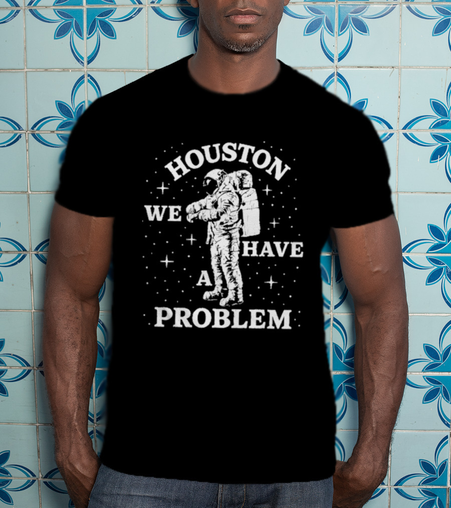 Houston We Have A Problem Astronaut Space T-Shirt