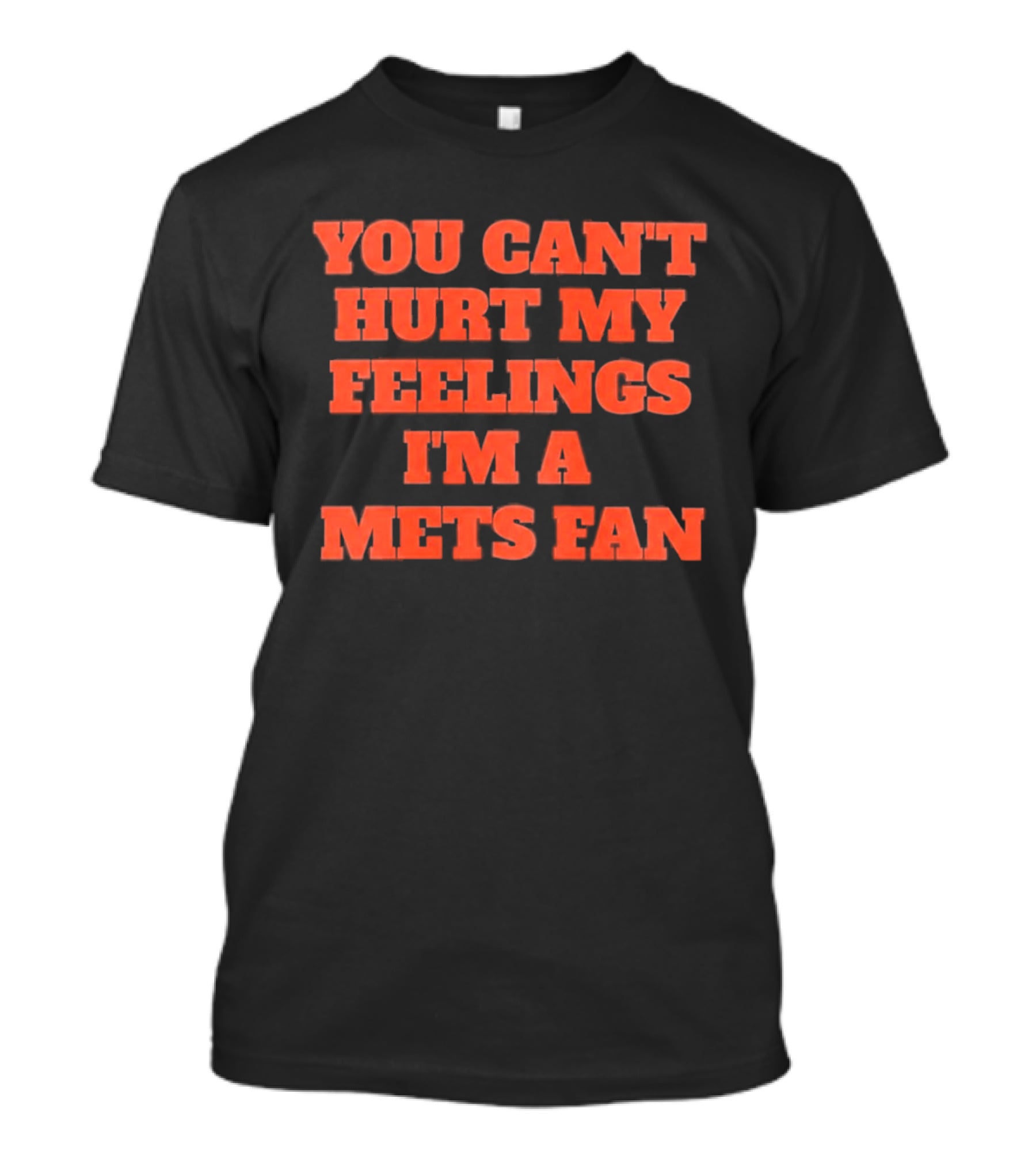 You Can't Hurt My Feelings I'm A Mets Fan T-Shirt