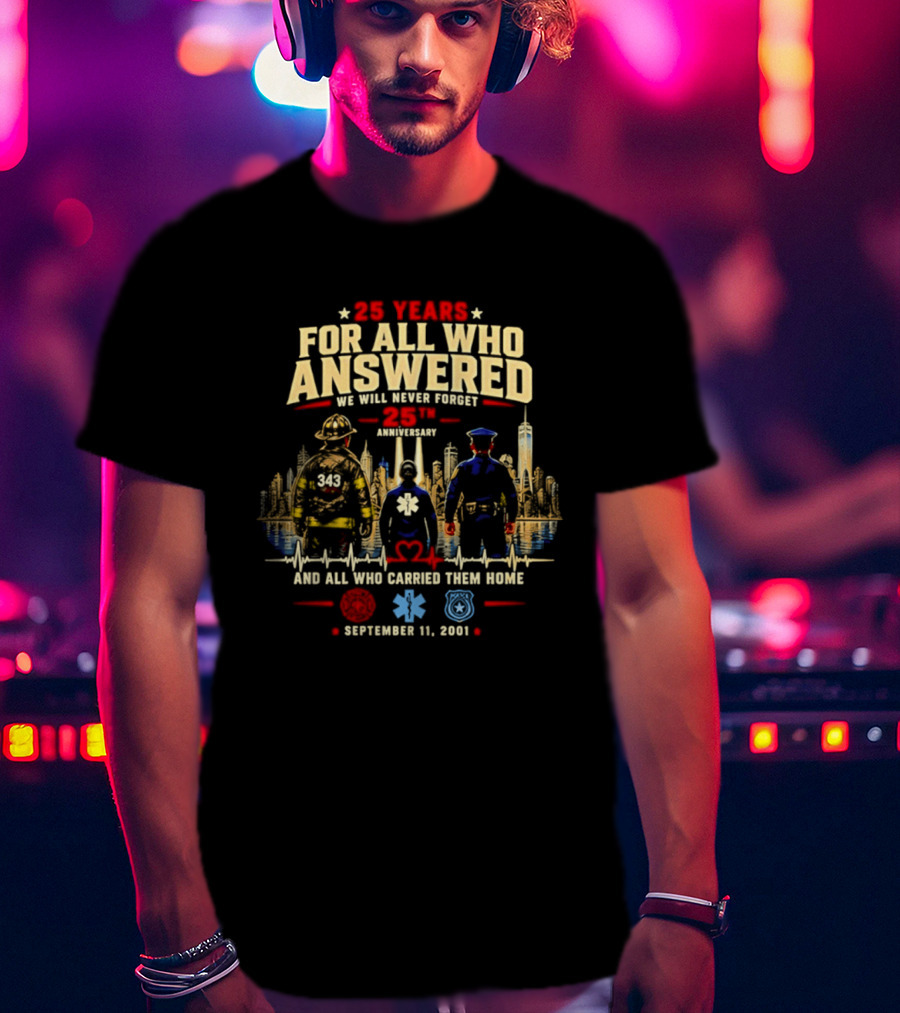 25 Years For All Who Answered 9/11 We Will Never Forget Memorial Day September 11 2001 Anniversary T-Shirt