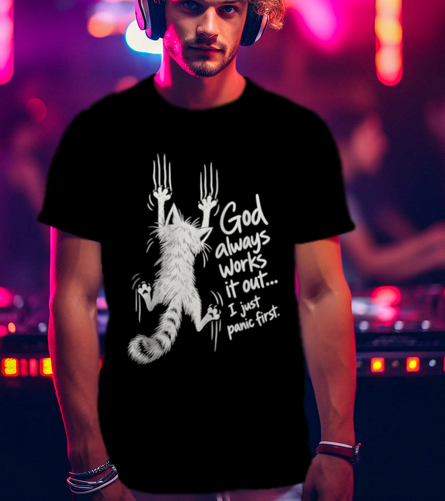 God Always Works It Out I Just Panic First Cat Scratching Wall T-Shirt