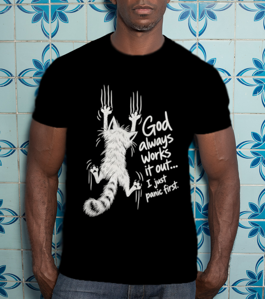 God Always Works It Out I Just Panic First Cat Scratching Wall T-Shirt