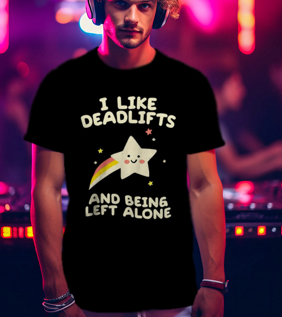 I Like Deadlifts And Being Left Alone Cute Star And Rainbow T-Shirt