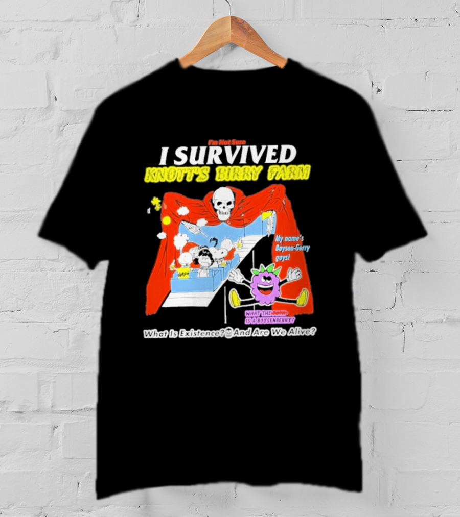 I'm Not Sure I Survived Knott's Birry Farm My Name's Boysen Gerry Guys What Is Existence T-Shirt