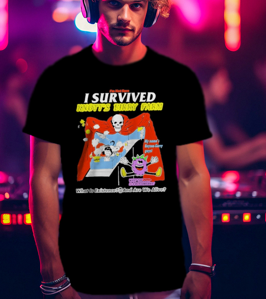 I'm Not Sure I Survived Knott's Birry Farm My Name's Boysen Gerry Guys What Is Existence T-Shirt