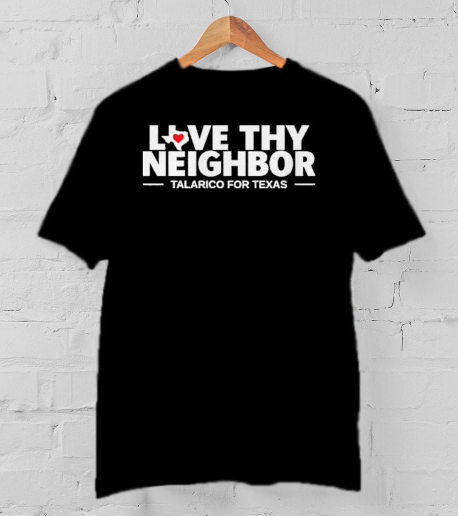 Love Thy Neighbor Talarico For Texas Heart State T-Shirt