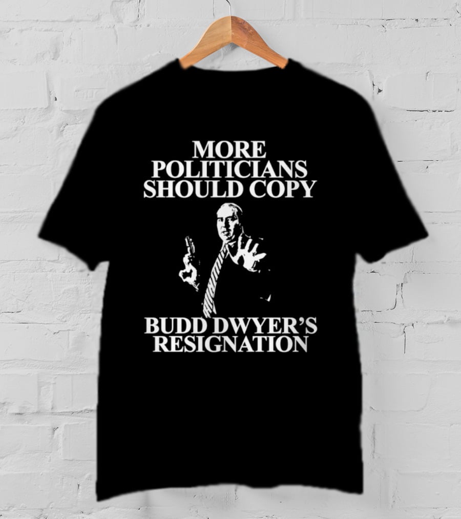 More Politicians Should Copy Budd Dwyer's Resignation T-Shirt